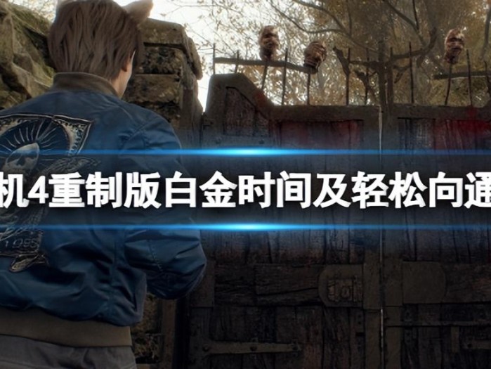 生化危机4重制版白金时间要多久？白金时间及轻松向通关思路