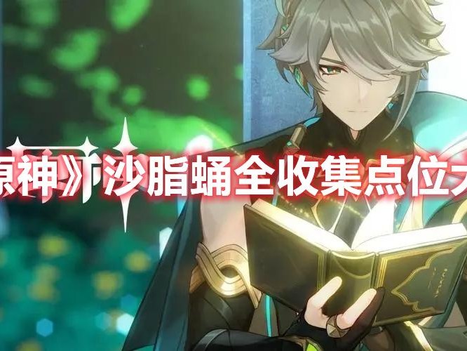 原神沙脂蛹采集地点在哪？沙脂蛹全收集点位大全