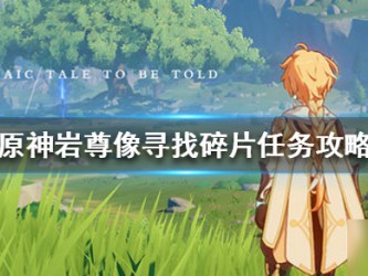 沿着岩尊像寻找碎片任务怎么完成？岩尊像寻找碎片位置解密攻略