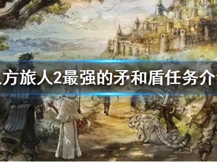 八方旅人2最强的矛和盾任务怎么做？最强的矛和盾任务介绍