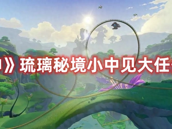 原神琉璃秘境小中见大任务怎么做？琉璃秘境小中见大任务攻略