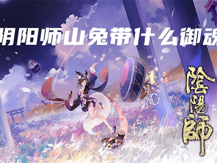 阴阳师山兔带什么御魂最好？山兔御魂携带介绍