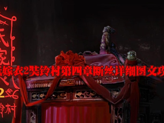 纸嫁衣2奘铃村第四章攻略-第四章断丝详细图文攻略