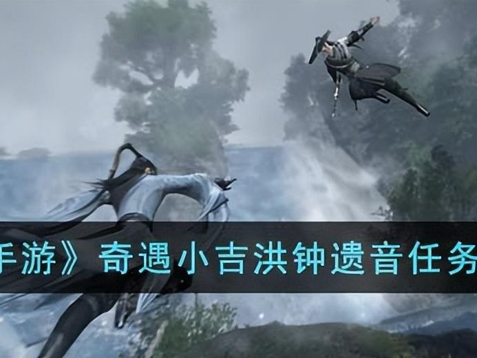 逆水寒手游洪钟遗音奇遇怎么做？任务完成攻略