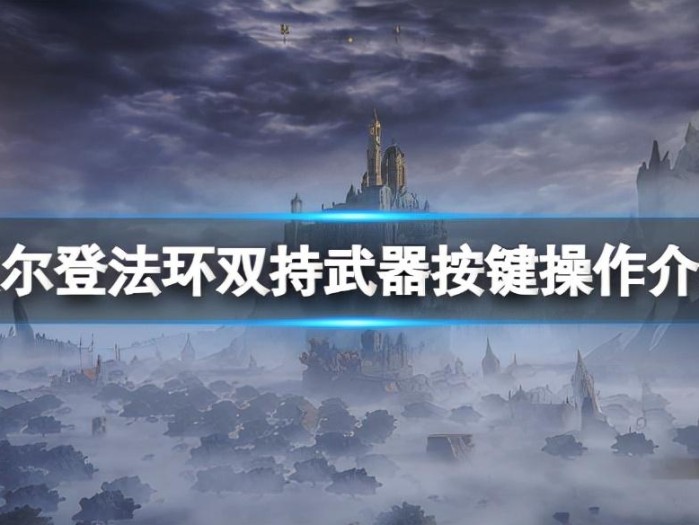 艾尔登法环双持按键怎么操作？双持武器按键操作流程介绍