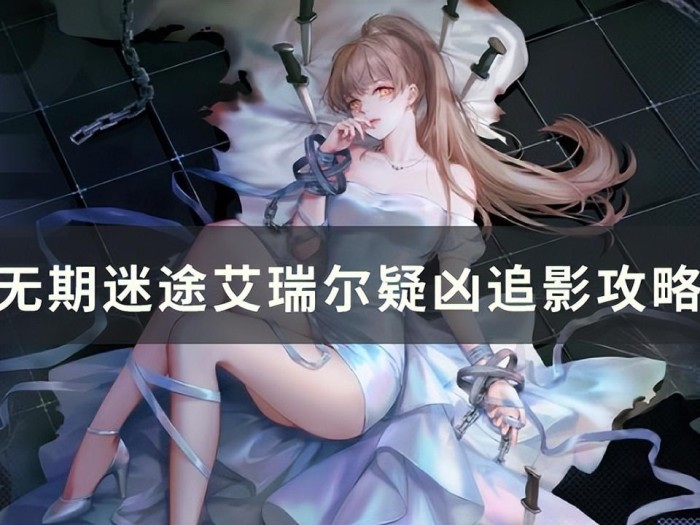 无期迷途艾瑞尔疑凶追影怎么过？艾瑞尔疑凶追影攻略