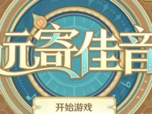 原神远寄佳音活动怎么参加？远寄佳音活动攻略