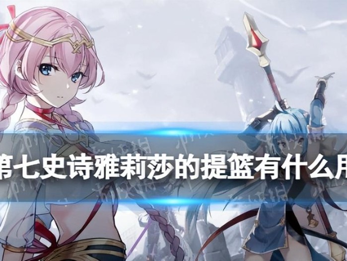 第七史诗雅莉莎的提篮有什么用？神器雅莉莎的提篮效果介绍