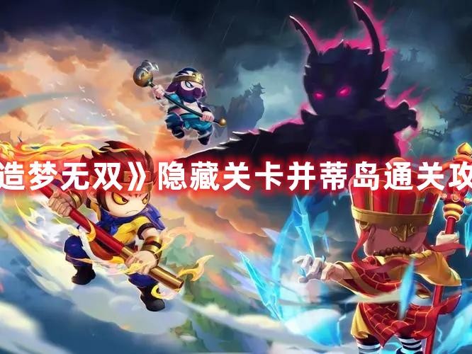 造梦无双隐藏关卡在哪？隐藏关卡并蒂岛通关攻略