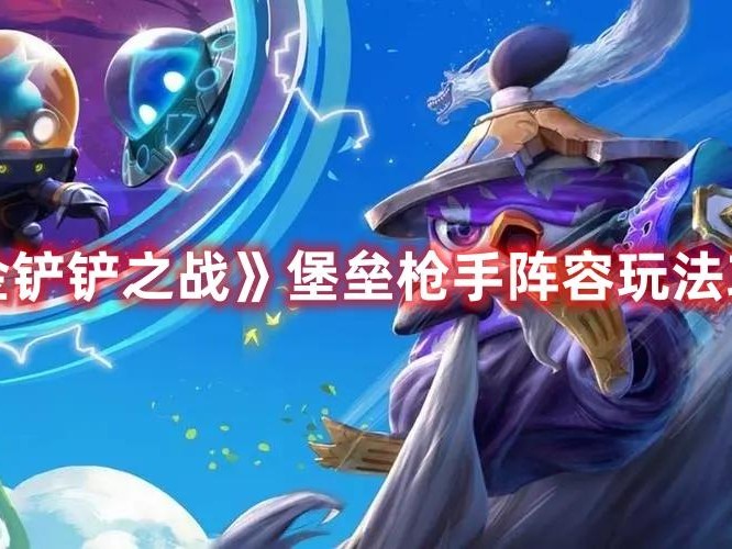 金铲铲之战阵容搭配新手怎么玩？堡垒枪手阵容玩法攻略
