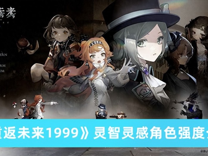 重返未来1999灵智灵感角色强度怎么样-重返未来1999灵智灵感角色强度介绍